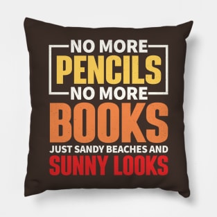 No More Pencils, No More Books, Just Sandy Beaches and Sunny Looks Pillow