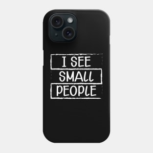 Tall Person - I see small people Phone Case