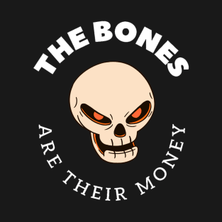 The Bones Are Their Money T-Shirt