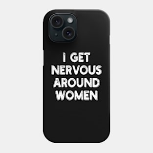 i get nervous around women Phone Case