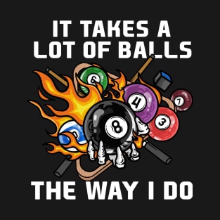 It Takes A Lot Of Balls The Way I Do I Billiards T-Shirt