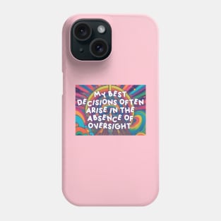 My best decisions often arise in the absence of oversight. Phone Case