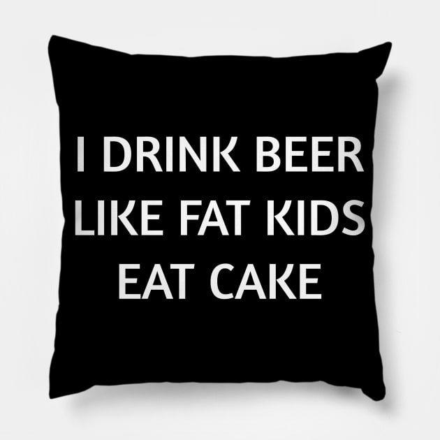 I Drink Beer Like Fat Kids Eat Cake Shirt So Funny Pillow by JensAllison