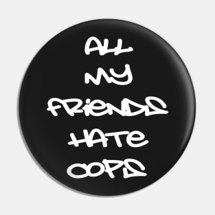 All My Friends Hate Cops Pin