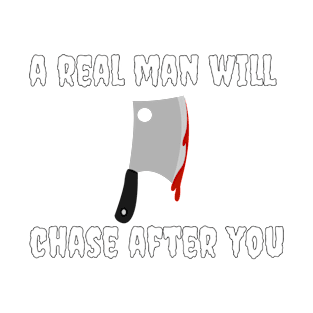 Get A Man That Will Chase After You Shirt | Horror Shirt T-Shirt T-Shirt