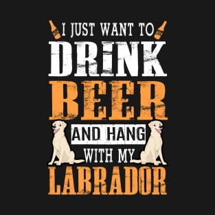 I Just Want To Drink Beer And Hang With My Labrador Dog T-Shirt