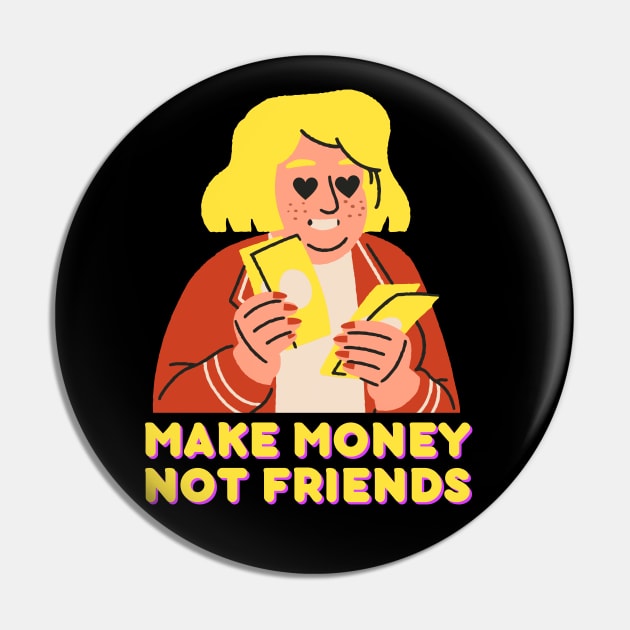 Make money, not friends Pin by LadyAga