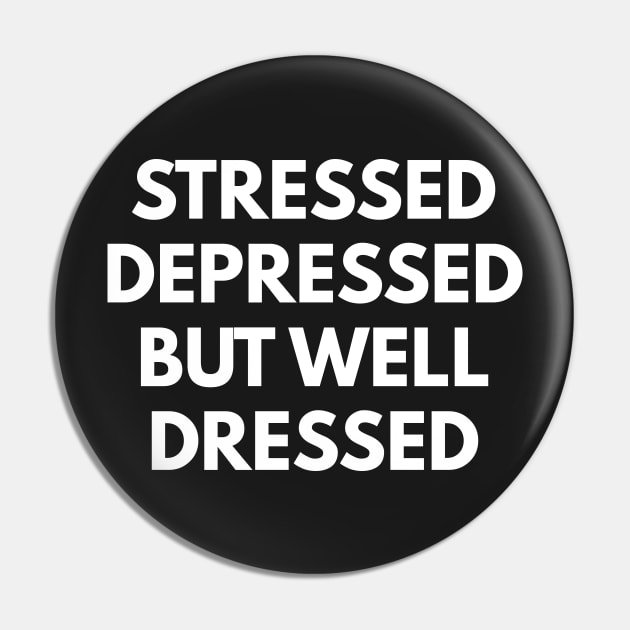 Stressed Depressed But Well Dressed Pin by coffeeandwinedesigns