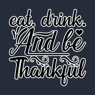 Eat Drink and be Thankful T-Shirt