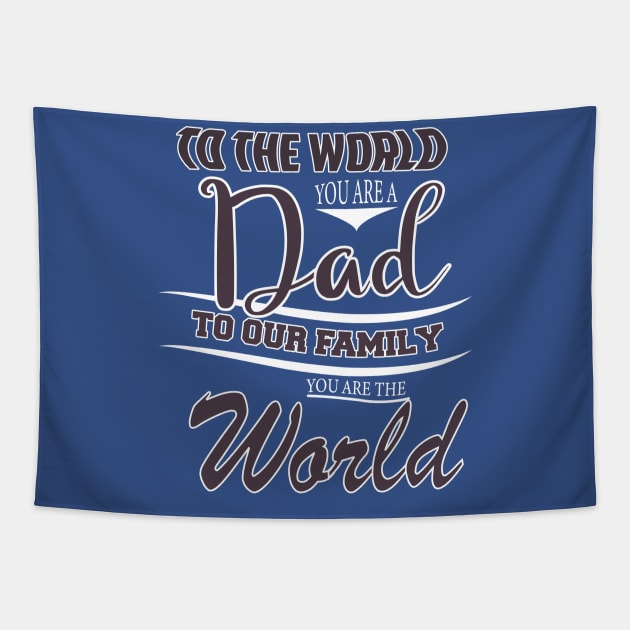 TO THE WORLD YOU ARE A DAD TO OUR FAMILY  YOU ARE THE WORLD -Fathers day gift - Gift for father Tapestry by BlackArrowShope