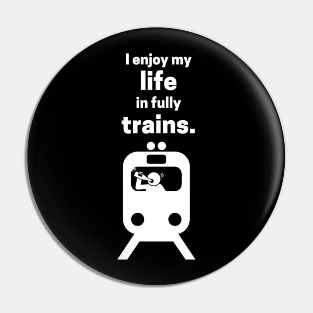 I Enjoy My Life In Fully Trains Pin by maxdax