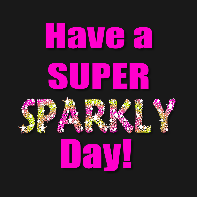 Have a Super Sparkly Day by AlondraHanley