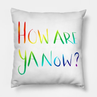 How Are Ya Now? - Rainbow Pillow