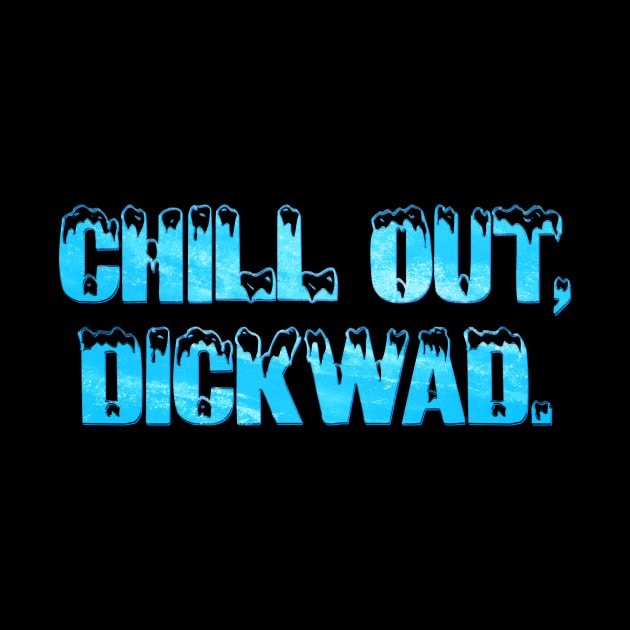 Terminator 2 - Chill Out Dickwad by The90sMall