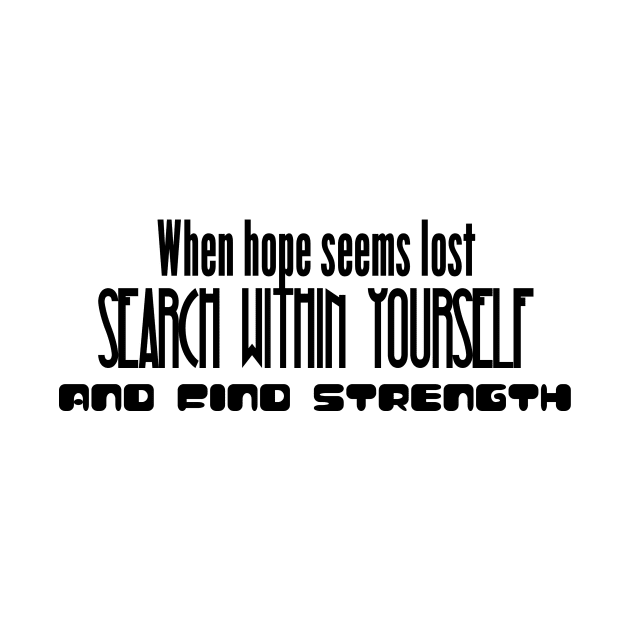 When hope seems lost, search within yourself and find strength (black writting) by LuckyLife