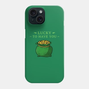 Lucky To Have You St Patrick's Day Design Green Pot of Gold Leprechaun Gift St Patties Day Celebration Shirt Best Shirt for Saint Patricks Day Phone Case