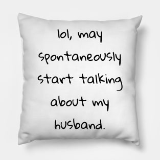 lol may spontaneously start talking about my husband Pillow