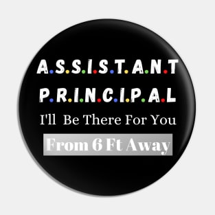 Assistant Principal I'll Be There For You From 6 Ft Away Pin