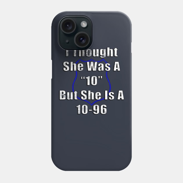 I Thought She Was A "10" But She Is A 10-96 Police Humor Phone Case by guitar75