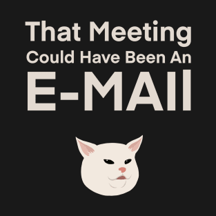 That Meeting Could Have Been An E-mail | Quote | Cute | Funny | Memes | Gift | T-Shirt