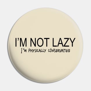 I'm Not Lazy, I'm Physically Conservative Pin