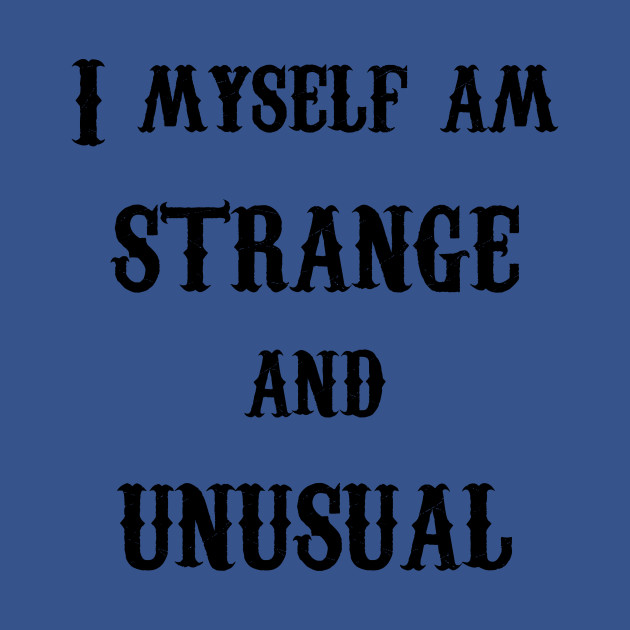 Discover I Myself am Strange and Unusual- Lydia- Black Text - Unusual - T-Shirt