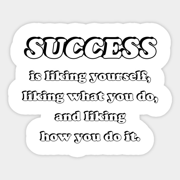 Success Is Liking Yourself Liking What You Do And Liking How You Do It Maya Angelou Quote Success Quote Sticker Teepublic