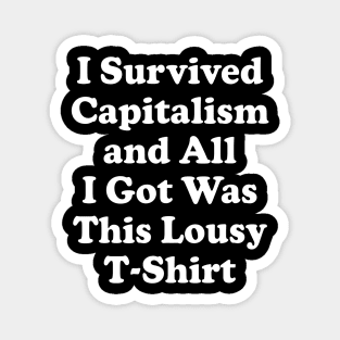 I Survived Capitalism And All I Got Was This Lousy T-Shirt Magnet