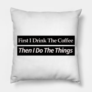 first i drink coffee , then i do things Pillow