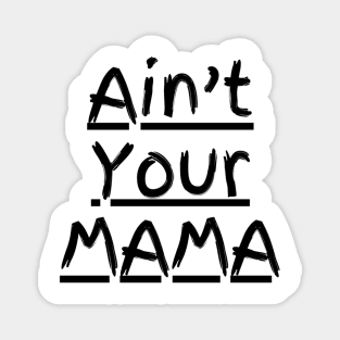 Ain't Your Mama Funny Human Right Slogan Man's & Woman's Magnet