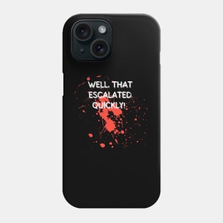 Well, that escalated quickly! Phone Case