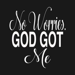 No Worries. God Got Me T-Shirt