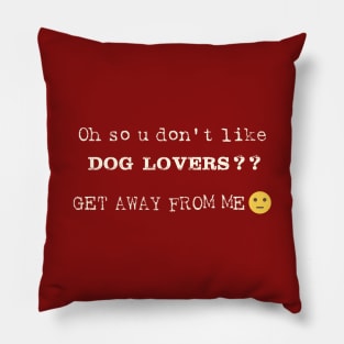 Oh So U Don't Like Dog Lovers Pillow