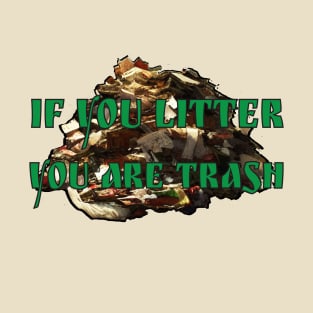 If you litter, you are trash T-Shirt