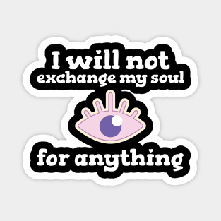 I will not Exchange my Soul for Anything Magnet