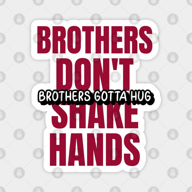 Brothers Don't Shake Hands Brothers Gotta Hug Magnet by Nonconformist