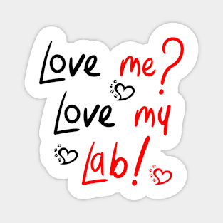 Love Me Love My Lab! For Proud Labrador Retriever Dog Owners! Magnet