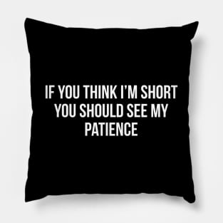 If You Think I'm Short You Should See My Patience Pillow