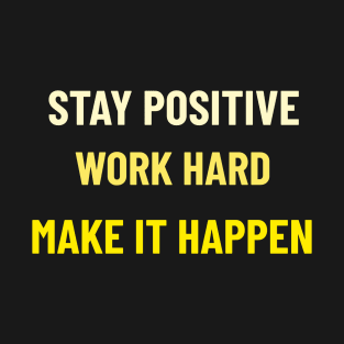 Stay Positive, Work Hard, Make It Happen - Yellow T-Shirt