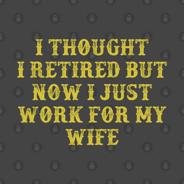 I Thought I Retired But Now I Just Work For My Wife Vintage Birthday Gift for Men Women by foxredb