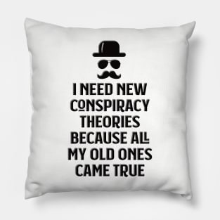 I need new conspiracy theories because all my old ones came true Pillow