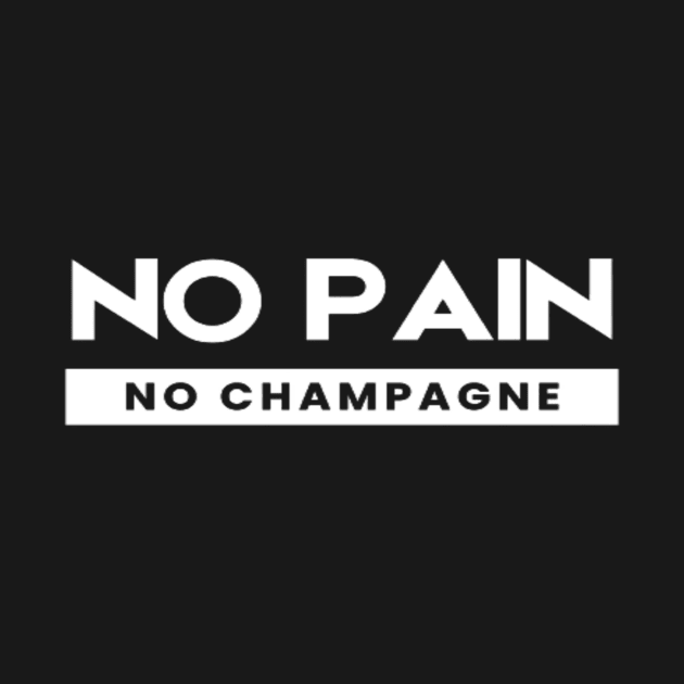 No Pain No Champagne by Totality Addict