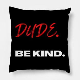 Dude. Be Kind. Pillow