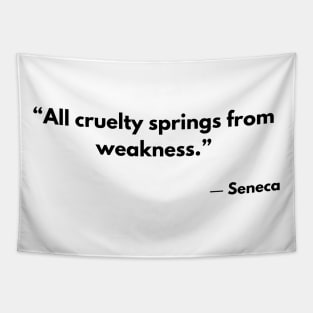 “All cruelty springs from weakness.” Seneca Stoicism Quotes Tapestry