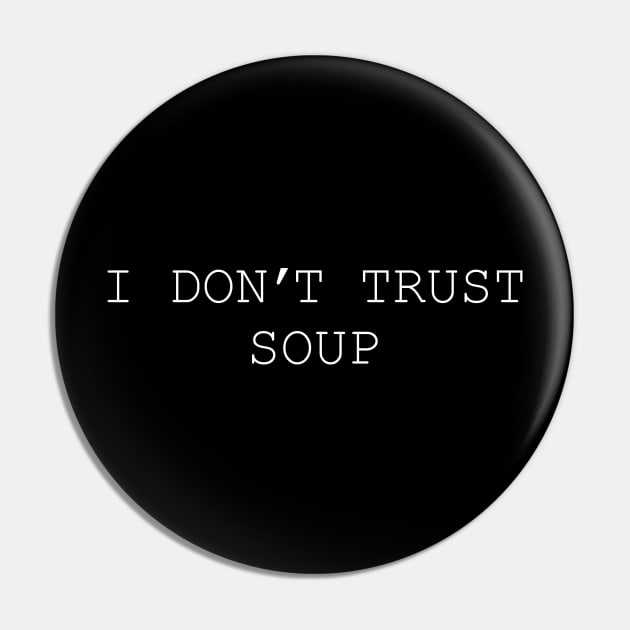 I Don't Trust Soup Pin by DCremoneDesigns