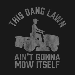 Funny This Dang Lawn Ain't Gonna Mow Itself grass cutting T-Shirt