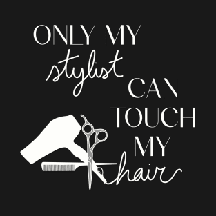 Only My Stylist Can Touch My Hair T-Shirt