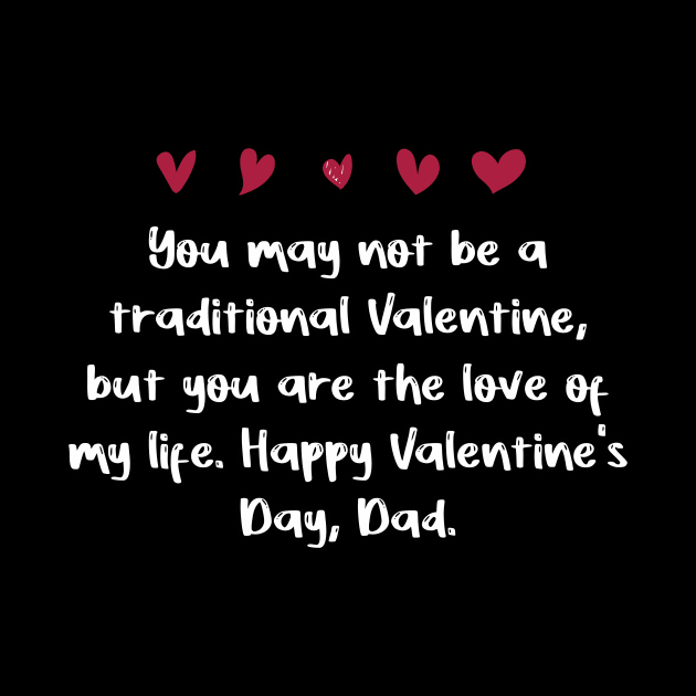 You may not be a traditional Valentine, but you are the love of my life. Happy Valentine's Day, Dad. by FoolDesign