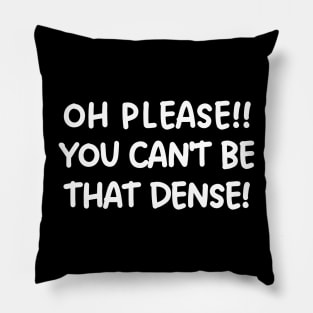 Oh please! You can't be that dense! Pillow