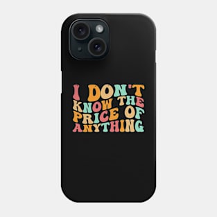 I Don't Know The Price Of Anything funny sarcastic Groovy Phone Case